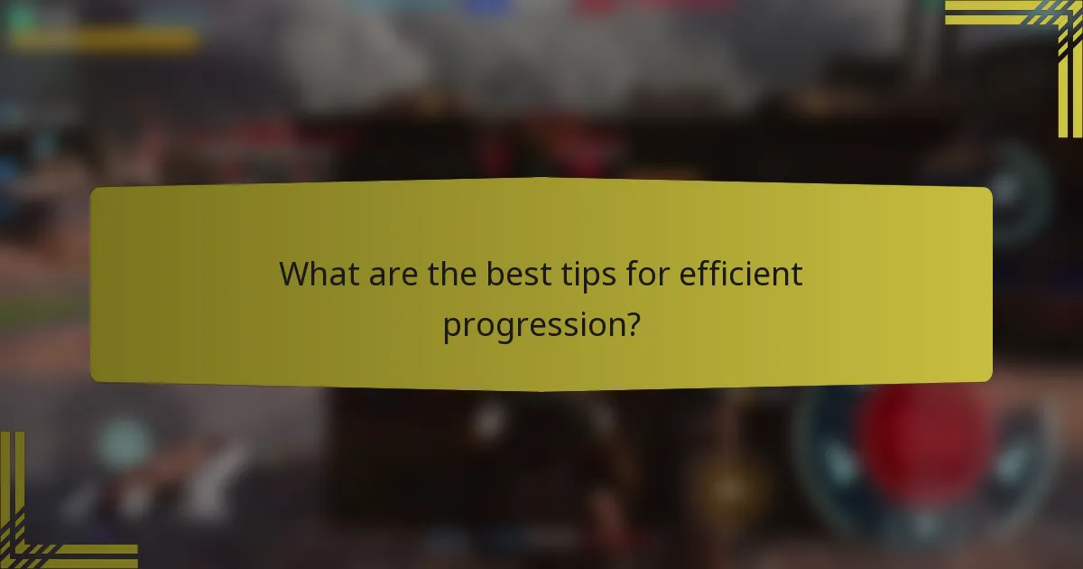 What are the best tips for efficient progression?