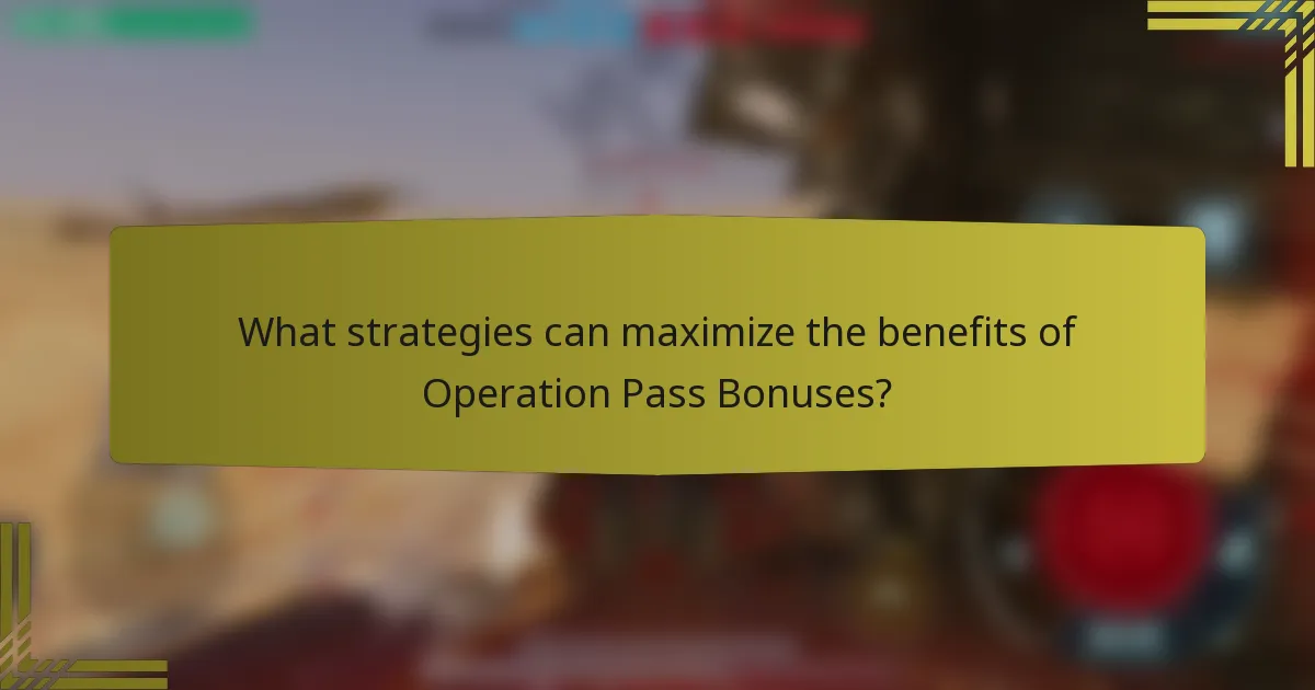 What strategies can maximize the benefits of Operation Pass Bonuses?