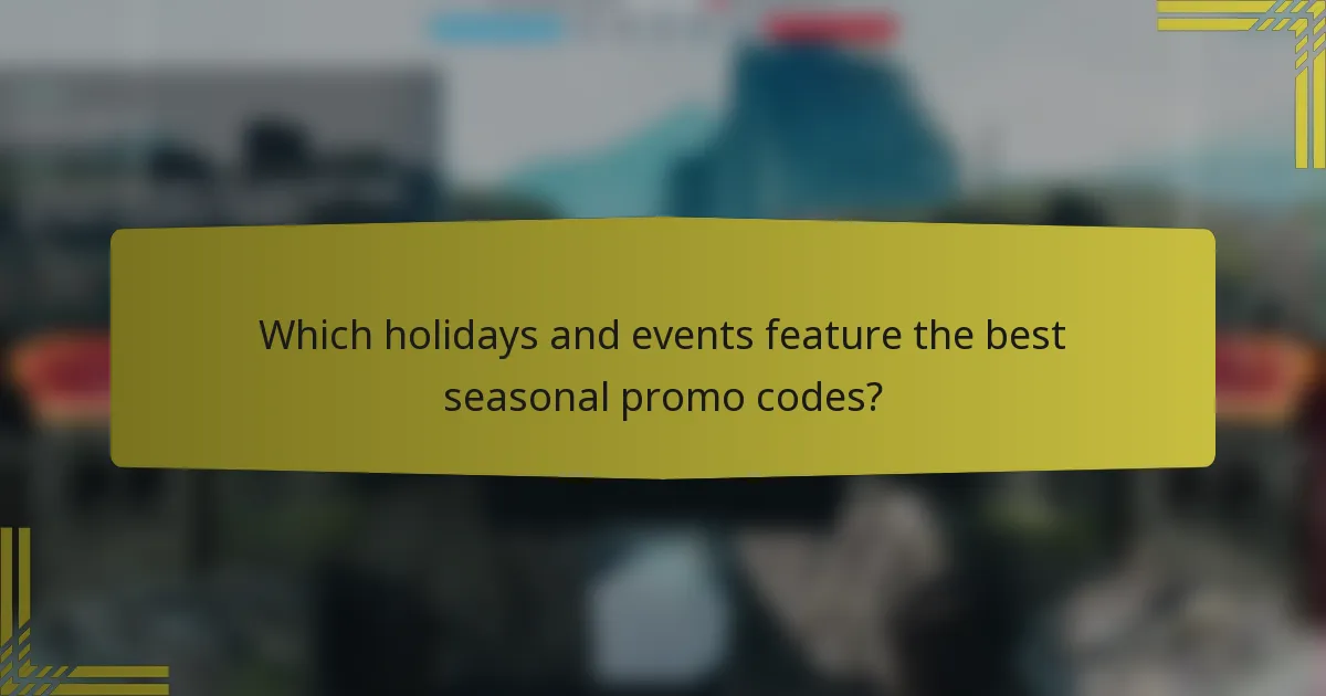 Which holidays and events feature the best seasonal promo codes?